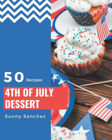 50 4th Of July Dessert Recipes: Cook it Yourself with 4th Of July Dessert Cookbook!
