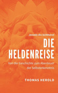 Title: Die Heldenreise: Von der Geschichte zum Abenteuer der Selbsterkenntnis, Author: Thomas Herold