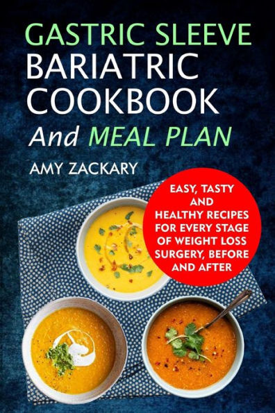 Gastric Sleeve Bariatric Cookbook And Meal Plan: Easy, Tasty And Healthy Recipes For Every Stage Of Weight Loss Surgery, Before And After