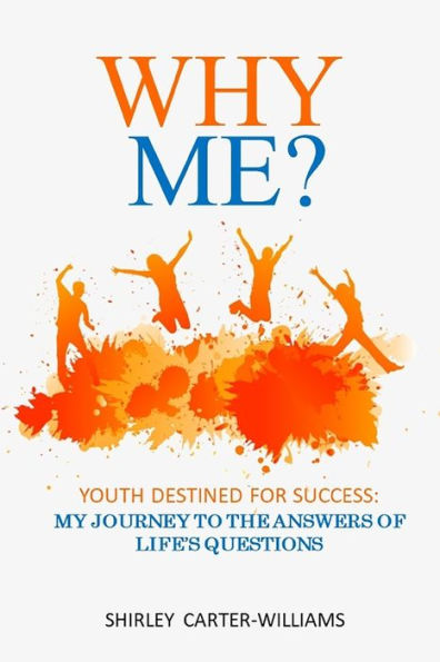 Why Me? Youth Destined For Success: My Journey to the Answers of Life's Questions