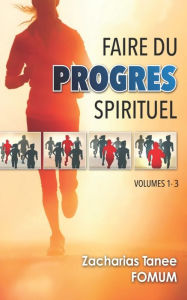 Title: Faire du Progrès Spirituel (volume 1 - 3), Author: Zacharias Tanee Fomum