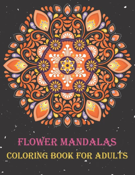 Flower Mandalas Coloring Book for Adults: An Adult Coloring Book with Fun, Easy, and Relaxing Flower Mandalas. 50 Inspirational Designs.