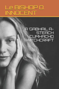 Title: A 'GABHAIL A-STEACH CUMHACHD WITCHCRAFT, Author: Le BISHOP O. INNOCENT