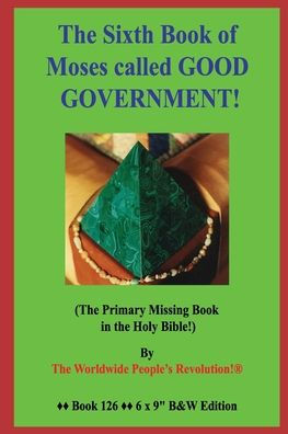 The Sixth Book of Moses called GOOD GOVERNMENT!: (The Primary Missing Book in the Holy Bible!) B&W Edition!