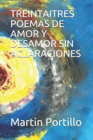 Title: TREINTAITRES POEMAS DE AMOR Y DESAMOR SIN ACLARACIONES, Author: Martin Portillo