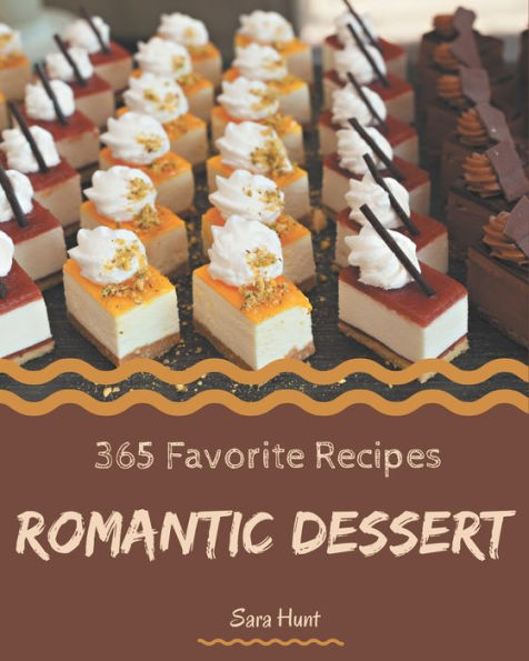 365 Favorite Romantic Dessert Recipes: Keep Calm and Try Romantic Dessert Cookbook