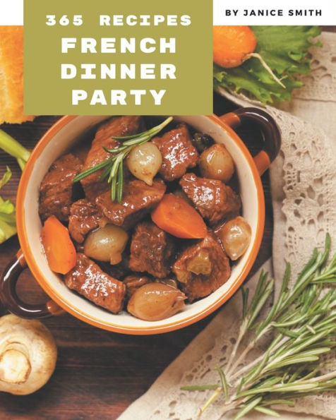 365 French Dinner Party Recipes: Best French Dinner Party Cookbook for Dummies