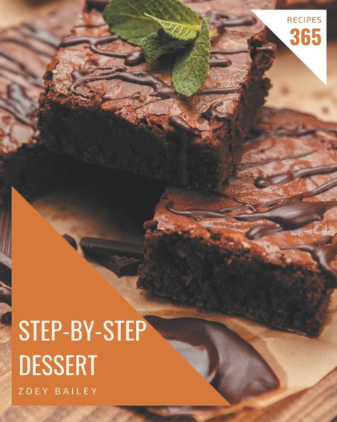 365 Step-by-Step Dessert Recipes: A Dessert Cookbook from the Heart!