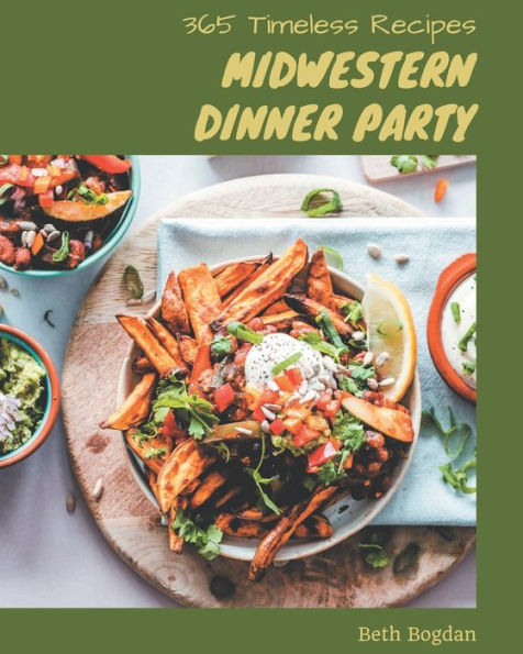 365 Timeless Midwestern Dinner Party Recipes: Home Cooking Made Easy with Midwestern Dinner Party Cookbook!