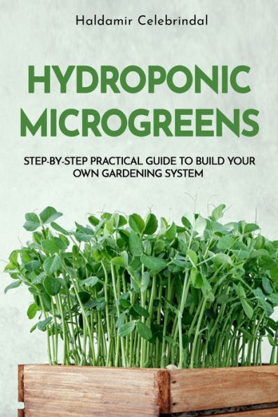 Hydroponics Microgreens: A Step-by-Step Practical Guide to Build Your Own Gardening System