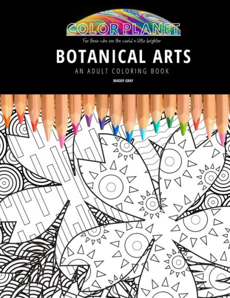 BOTANICAL ARTS: AN ADULT COLORING BOOK: An Awesome Coloring Book For Adults