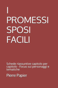 Title: I PROMESSI SPOSI FACILI: Schede riassuntive capitolo per capitolo - Focus sui personaggi e tematiche, Author: Pierre Papier