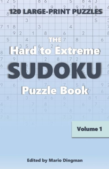 The Hard to Extreme Sudoku Puzzle Book: 120 Large-Print Puzzles Volume 1