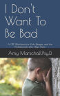 I Don't Want To Be Bad: A CBT Workbook for Kids, Parents, and the Professionals who Help Them