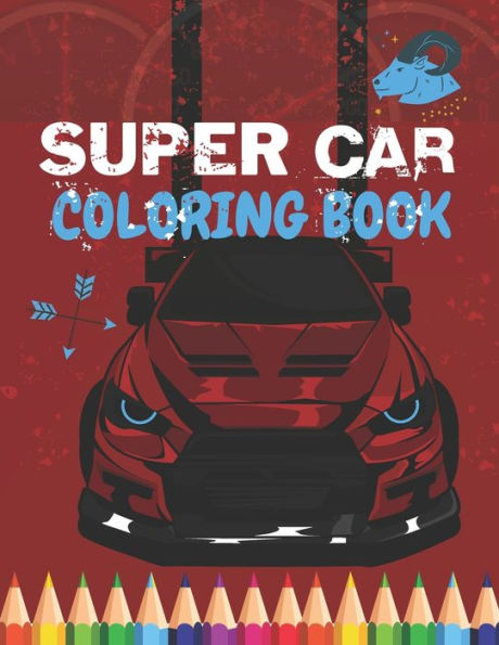 Super Car Coloring Book: Ultimate Exotic Luxury Cars Sport Amazing Designs Perfect For Kids 8-12