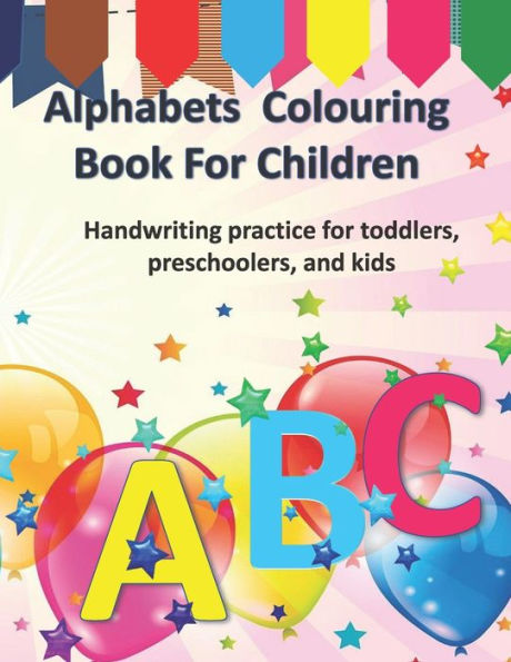 Alphabets Colouring Book For Children: handwriting practice for toddlers, preschoolers, and kids