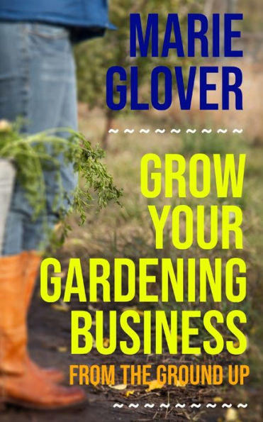 Grow Your Gardening Business: From the Ground Up