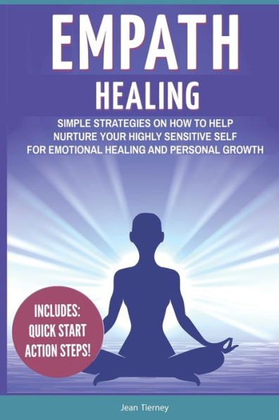 Empath Healing: Simple Strategies on How to Help Nurture your Highly Sensitive Self for Emotional Healing and Personal Growth (Includes: Quick Start Action Steps)