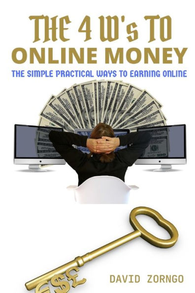 The 4 W's To Online Money: The Simple Practical Ways To Earning Online