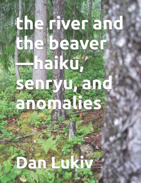 the river and the beaver-haiku, senryu, and anomalies
