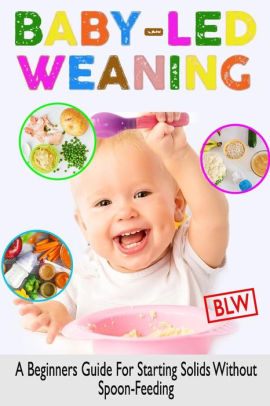 BABY LED WEANING (BLW): A Beginners Guide For Starting Solids Without