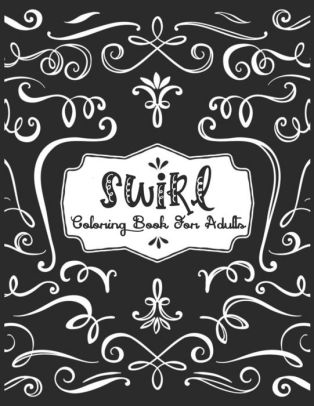 Download Swirl Coloring Book For Adults: A Coloring Book for Adults Featuring Amazing and Fun Swirls for ...