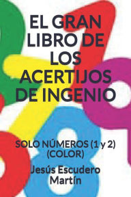 Title: EL GRAN LIBRO DE LOS ACERTIJOS DE INGENIO: SOLO NÚMEROS (1 y 2) (COLOR), Author: Jesús Escudero Martín