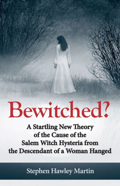 Bewitched?: A Startling New Theory of the Cause of the Salem Witch Hysteria from the Descendant of a Woman Hanged