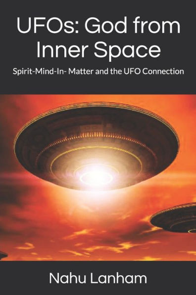 UFOs: God from Inner Space: Spirit-Mind-In- Matter and the UFO Connection