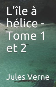 Title: L'île à hélice - Tome 1 et 2, Author: Jules Verne