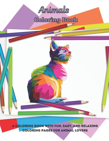 Animals - Coloring Book - A Coloring Book With Fun, Easy, And Relaxing Coloring Pages For Animal Lovers