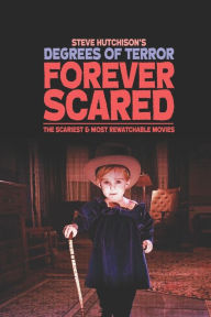 Title: Forever Scared: The Scariest and Most Rewatchable Movies, Author: Steve Hutchison