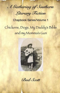 Title: A Gathering of Southern Literary Fiction: Chapbook Series/Volume 1: Chickens, Dogs, My Daddy's Bible and My Momma's Gun, Author: Bud Scott