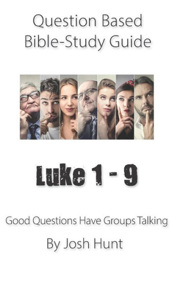 Question-based Bible Study Guide -- Luke 1 - 9: Good Questions Have Groups Talking