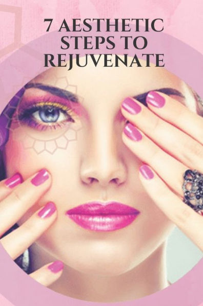 7 AESTHETIC STEPS TO REJUVENATE: Effective tips and tricks for reducing the appearance of wrinkles, eliminating gray hair, looking younger through diet and skin care!