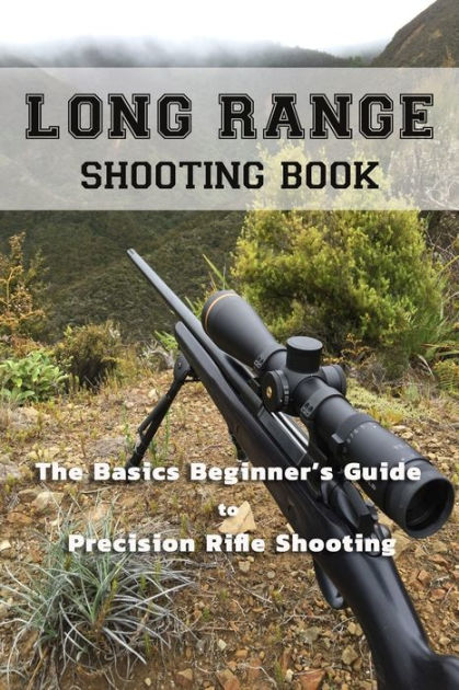 Long Range Shooting Book: The Basics Beginner's Guide to Precision ...