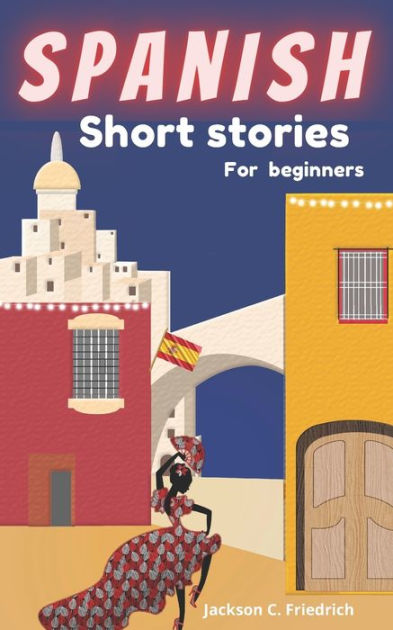 Spanish Short Stories for Beginners: 19 simple and captivating short ...