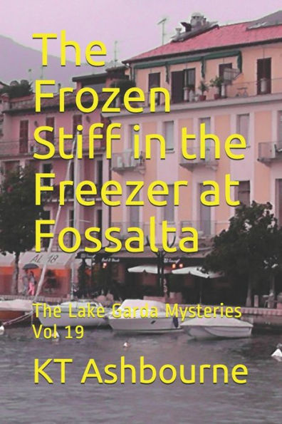 The Frozen Stiff in the Freezer at Fossalta: The Lake Garda Mysteries Vol 19