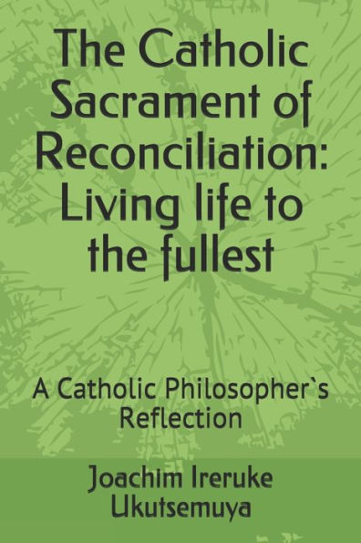 The Catholic Sacrament of Reconciliation: Living life to the fullest: A Catholic Philosopher`s Reflection