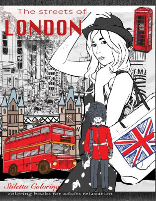 Download The Streets Of London Coloring Book For Adults Relaxation City Coloring Books For Adults By Stiletto Coloring Paperback Barnes Noble