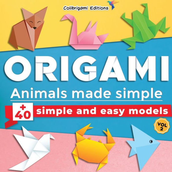 Origami - Animals made simple: +40 simple and easy models. Vol.2: full-color step-by-step book for beginners (kids & adults)
