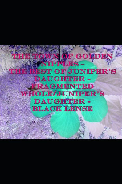 The Town of Golden Nipples - The Best of Juniper's Daughter - Fragmented Whole/Juniper's Daughter - Black Lense