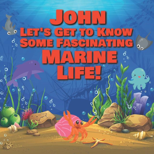 John Let's Get to Know Some Fascinating Marine Life!: Personalized Baby Books with Your Child's Name in the Story - Ocean Animals Books for Toddlers - Children's Books Ages 1-3