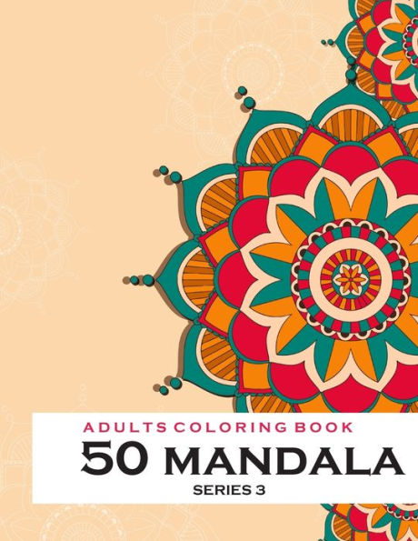 Adults Coloring Book 50 Mandala - Series 3: Coloring Book For Adults : 50 Mandala Template