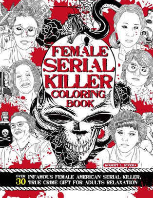 Download Female Serial Killer Coloring Books Over 30 Infamous Female American Serial Killer True Crime Gift For Adults Relaxation By Robert L Rivera Paperback Barnes Noble