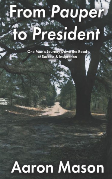 From Pauper to President: One Man's Journey Down the Road of Success & Inspiration