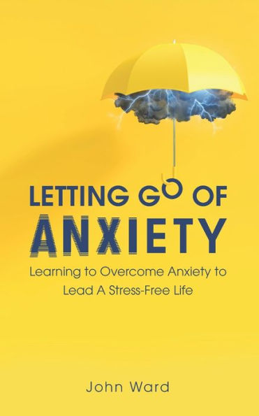 Letting Go of Anxiety: A Guide on Eliminating Stress and Worry from Your Life