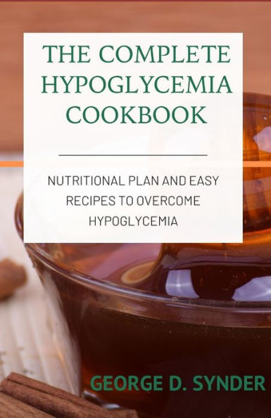 THE COMPLETE HYPOGLYCEMIA COOKBOOK: Nutritional Plan and Easy Recipes to Overcome Hypoglycemia