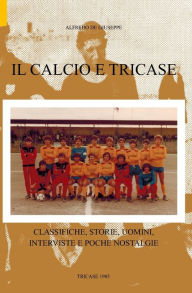 Title: Il calcio e Tricase: Classifiche, storie, uomini, interviste e poche nostalgie, Author: Alfredo De Giuseppe
