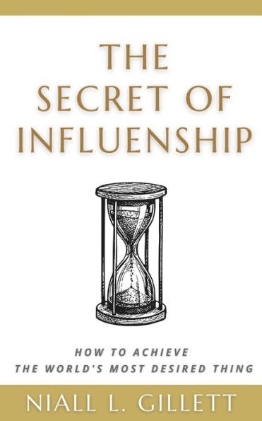 The Secret of Influenship: How to achieve the world's most desired thing